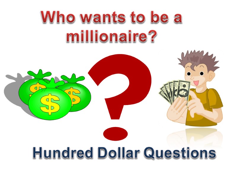 Hundred Dollar Questions Who wants to be a millionaire?